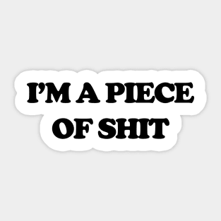 Funny Sayings I'm A Piece Of Shit Humor Sticker